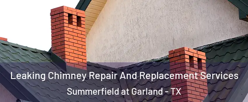 Leaking Chimney Repair And Replacement Services Summerfield at Garland - TX