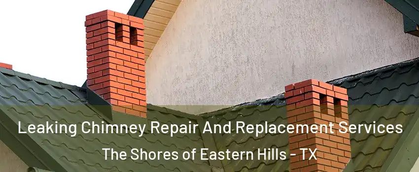 Leaking Chimney Repair And Replacement Services The Shores of Eastern Hills - TX