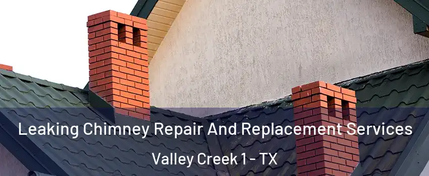 Leaking Chimney Repair And Replacement Services Valley Creek 1 - TX