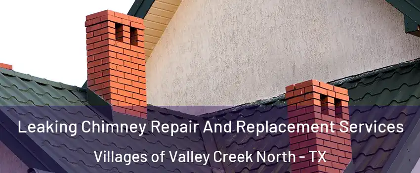 Leaking Chimney Repair And Replacement Services Villages of Valley Creek North - TX
