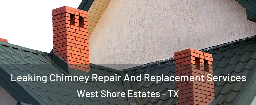 Leaking Chimney Repair And Replacement Services West Shore Estates - TX