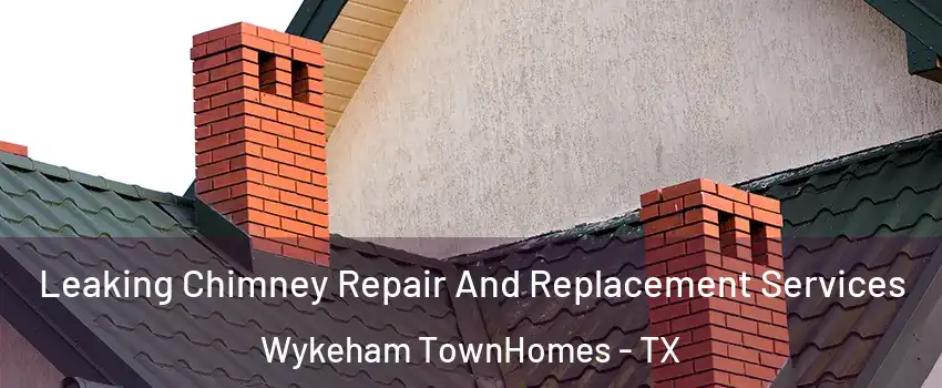 Leaking Chimney Repair And Replacement Services Wykeham TownHomes - TX