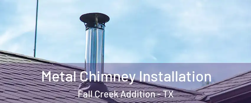 Metal Chimney Installation Fall Creek Addition - TX