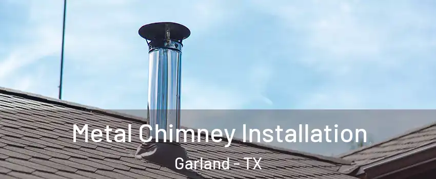 Metal Chimney Installation Garland - TX