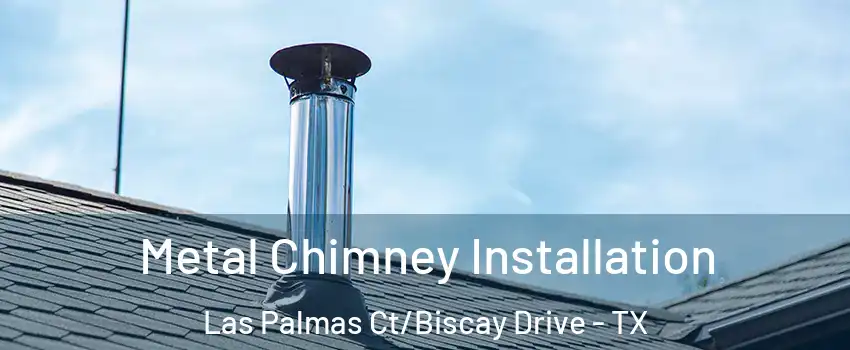 Metal Chimney Installation Las Palmas Ct/Biscay Drive - TX