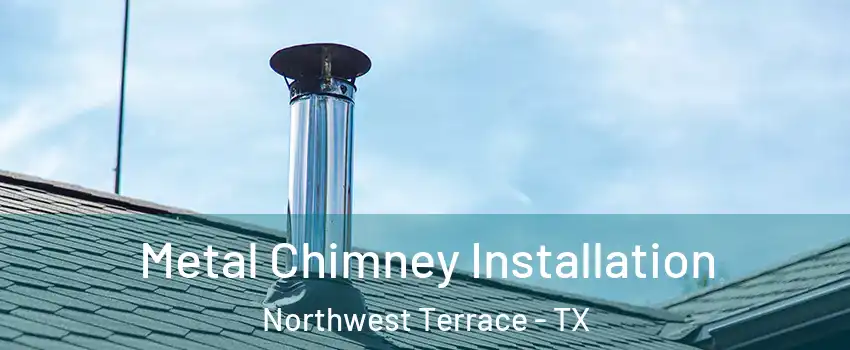 Metal Chimney Installation Northwest Terrace - TX