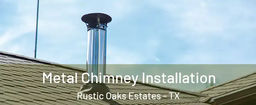 Metal Chimney Installation Rustic Oaks Estates - TX