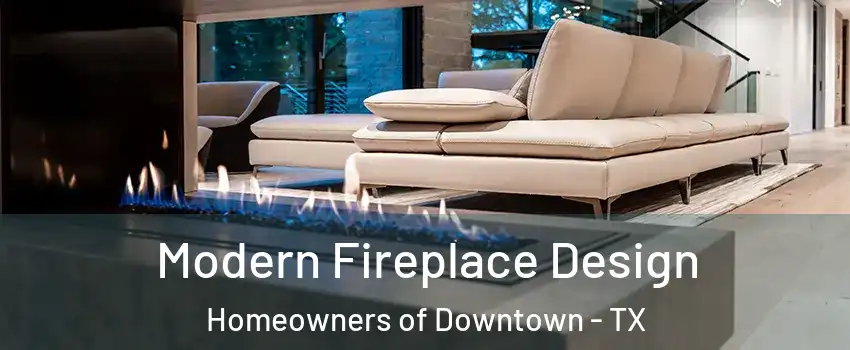 Modern Fireplace Design Homeowners of Downtown - TX