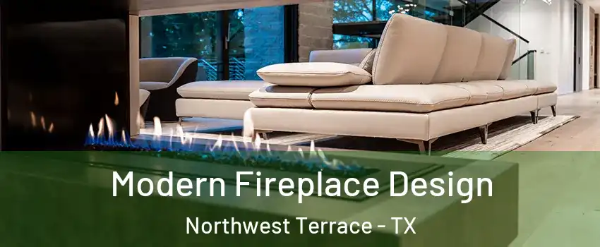 Modern Fireplace Design Northwest Terrace - TX