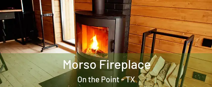 Morso Fireplace On the Point - TX