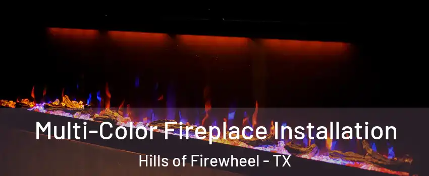 Multi-Color Fireplace Installation Hills of Firewheel - TX