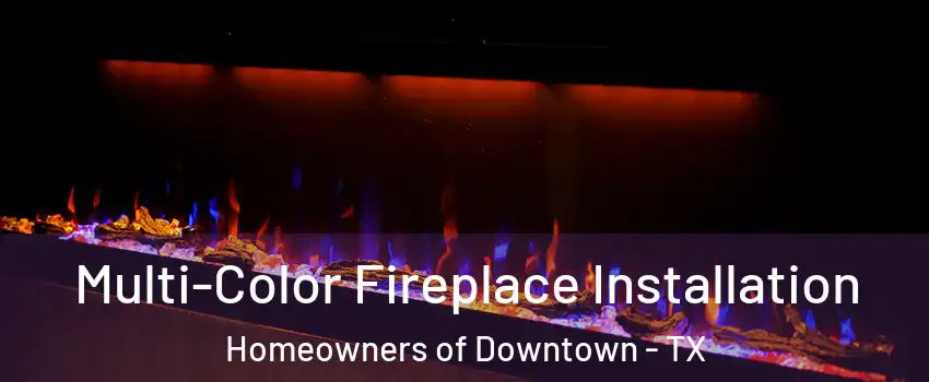 Multi-Color Fireplace Installation Homeowners of Downtown - TX