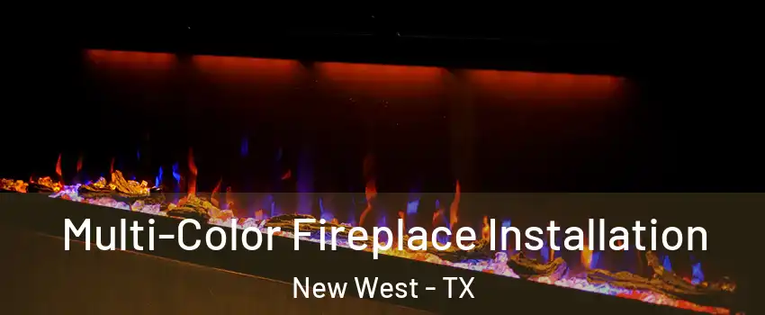 Multi-Color Fireplace Installation New West - TX
