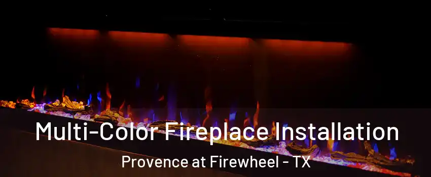 Multi-Color Fireplace Installation Provence at Firewheel - TX