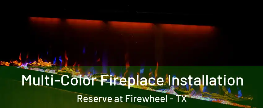 Multi-Color Fireplace Installation Reserve at Firewheel - TX