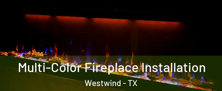 Multi-Color Fireplace Installation Westwind - TX
