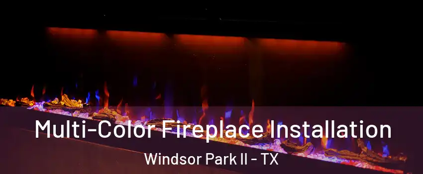 Multi-Color Fireplace Installation Windsor Park II - TX
