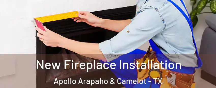 New Fireplace Installation Apollo Arapaho & Camelot - TX