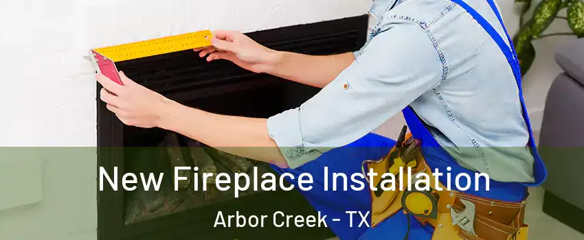 New Fireplace Installation Arbor Creek - TX