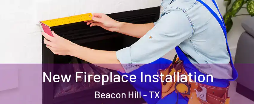 New Fireplace Installation Beacon Hill - TX