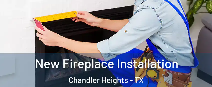 New Fireplace Installation Chandler Heights - TX