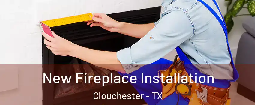 New Fireplace Installation Clouchester - TX