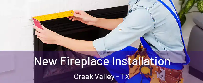 New Fireplace Installation Creek Valley - TX