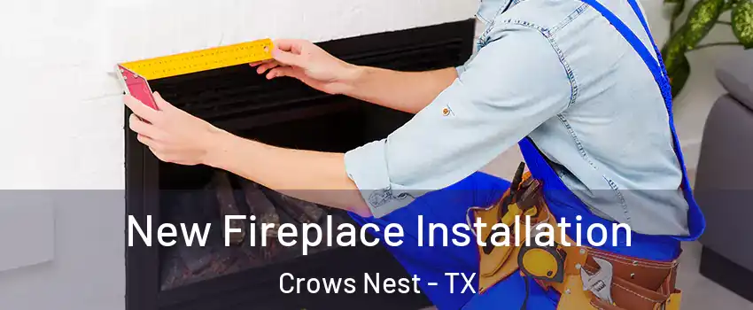 New Fireplace Installation Crows Nest - TX