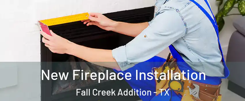 New Fireplace Installation Fall Creek Addition - TX