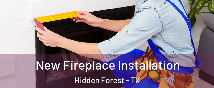 New Fireplace Installation Hidden Forest - TX