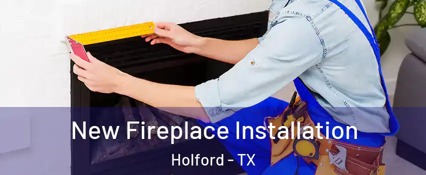 New Fireplace Installation Holford - TX