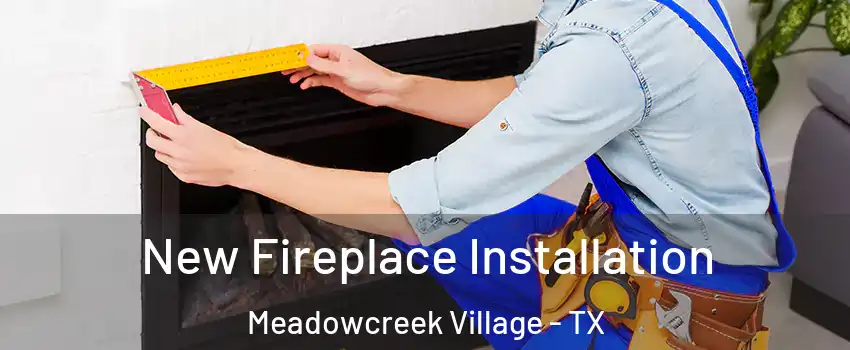 New Fireplace Installation Meadowcreek Village - TX