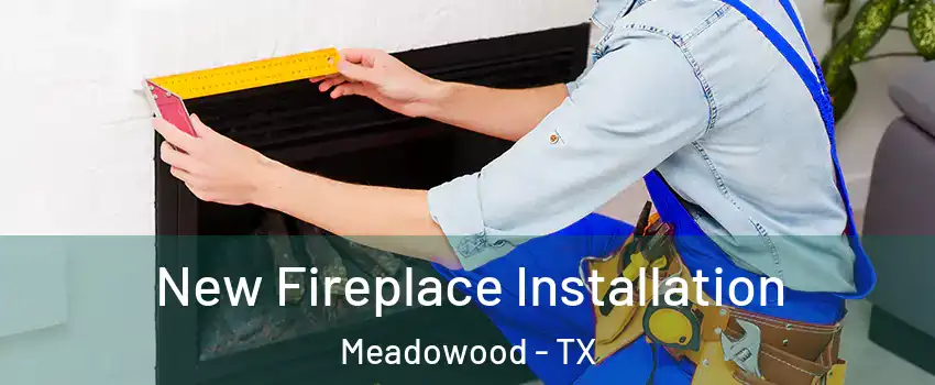 New Fireplace Installation Meadowood - TX