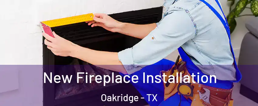 New Fireplace Installation Oakridge - TX
