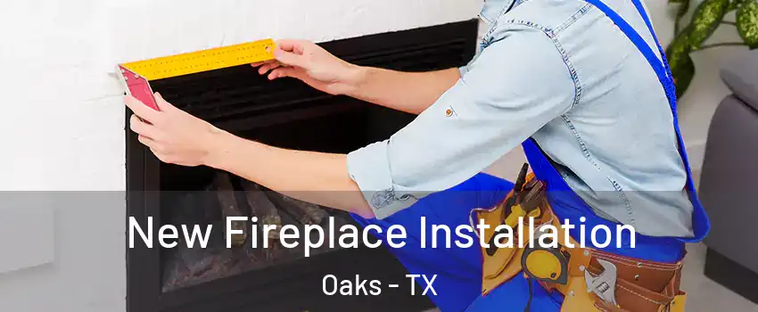 New Fireplace Installation Oaks - TX