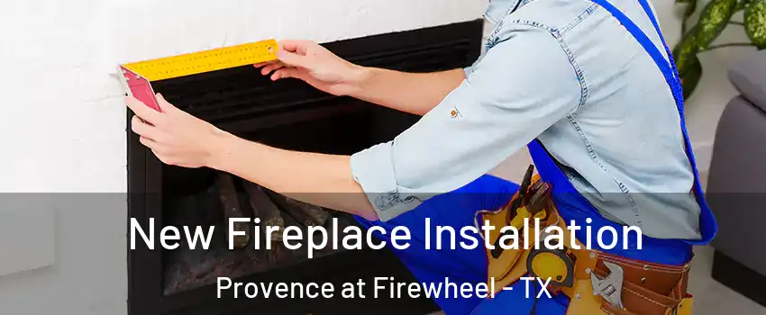 New Fireplace Installation Provence at Firewheel - TX