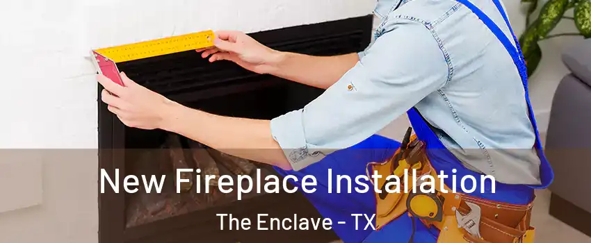 New Fireplace Installation The Enclave - TX