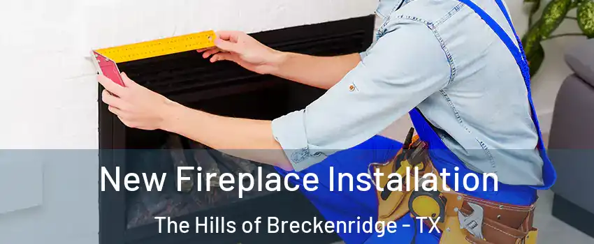 New Fireplace Installation The Hills of Breckenridge - TX