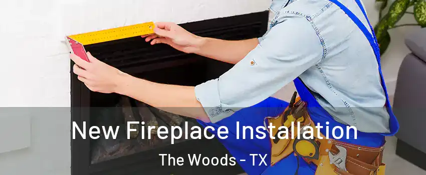 New Fireplace Installation The Woods - TX