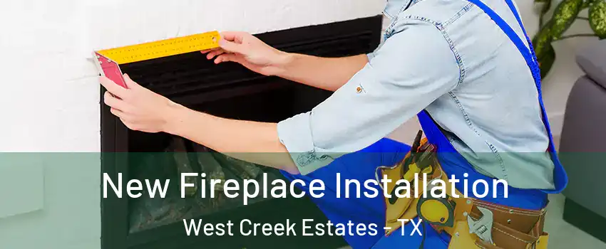 New Fireplace Installation West Creek Estates - TX