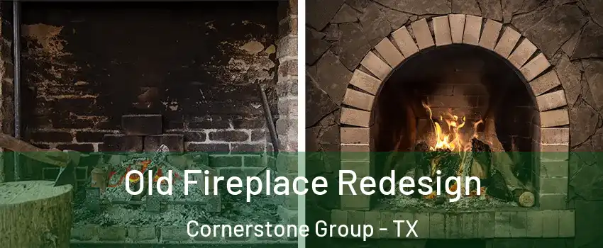 Old Fireplace Redesign Cornerstone Group - TX