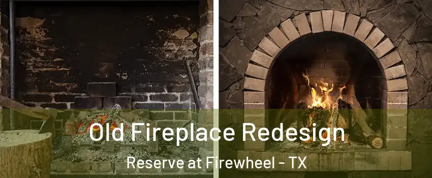 Old Fireplace Redesign Reserve at Firewheel - TX