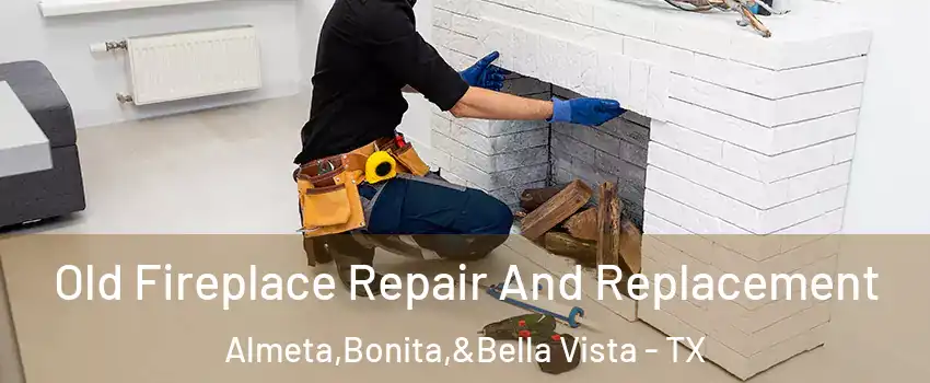 Old Fireplace Repair And Replacement Almeta,Bonita,&Bella Vista - TX