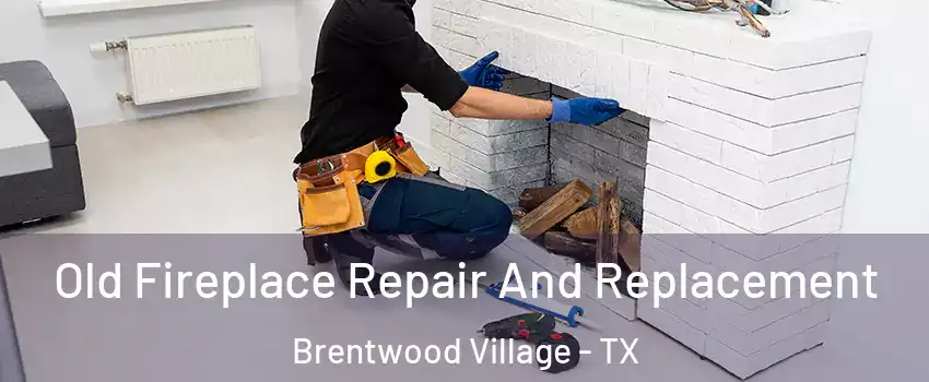 Old Fireplace Repair And Replacement Brentwood Village - TX