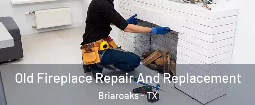 Old Fireplace Repair And Replacement Briaroaks - TX