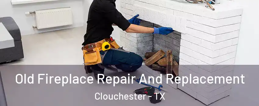 Old Fireplace Repair And Replacement Clouchester - TX