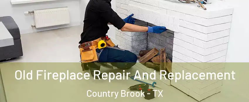 Old Fireplace Repair And Replacement Country Brook - TX