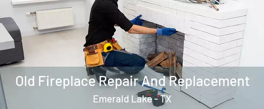 Old Fireplace Repair And Replacement Emerald Lake - TX