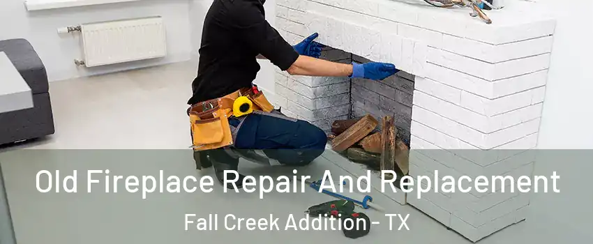 Old Fireplace Repair And Replacement Fall Creek Addition - TX