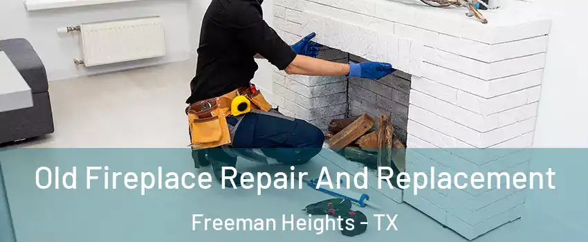 Old Fireplace Repair And Replacement Freeman Heights - TX